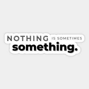 nothing is sometimes something Sticker